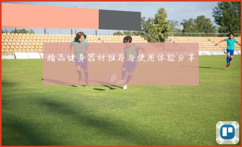 精品健身器材推荐与使用体验分享